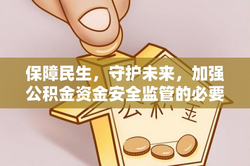 珠海保障民生，守护未来，加强公积金资金安全监管的必要性与实践