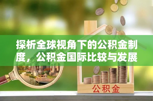 珠海探析全球视角下的公积金制度，公积金国际比较与发展趋势
