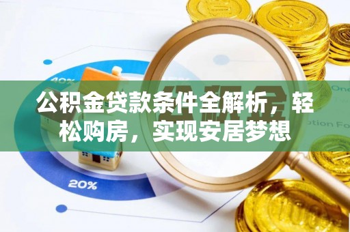珠海公积金贷款条件全解析，轻松购房，实现安居梦想