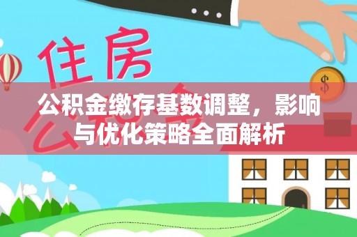 珠海公积金缴存基数调整，影响与优化策略全面解析
