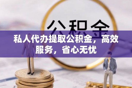 珠海私人代办提取公积金，高效服务，省心无忧