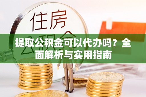 珠海提取公积金可以代办吗？全面解析与实用指南