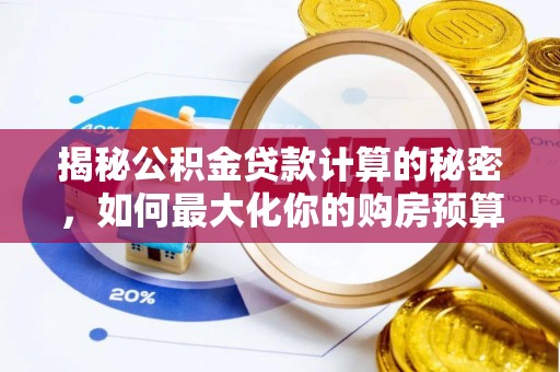 珠海揭秘公积金贷款计算的秘密，如何最大化你的购房预算