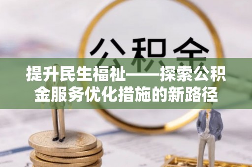 珠海提升民生福祉——探索公积金服务优化措施的新路径