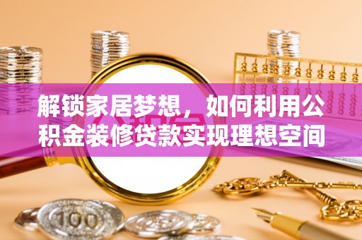 珠海解锁家居梦想，如何利用公积金装修贷款实现理想空间