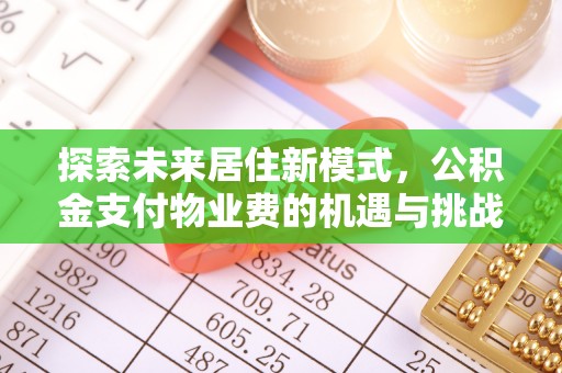 珠海探索未来居住新模式，公积金支付物业费的机遇与挑战