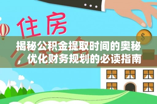 珠海揭秘公积金提取时间的奥秘，优化财务规划的必读指南