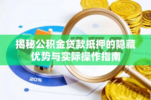 珠海揭秘公积金贷款抵押的隐藏优势与实际操作指南