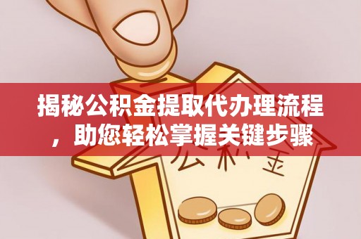 珠海揭秘公积金提取代办理流程，助您轻松掌握关键步骤