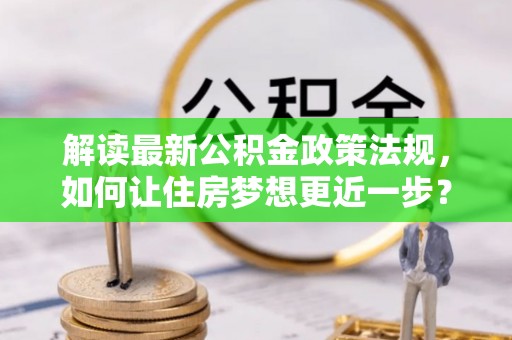 珠海解读最新公积金政策法规，如何让住房梦想更近一步？