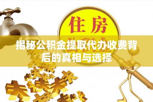 珠海揭秘公积金提取代办收费背后的真相与选择