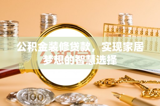 珠海公积金装修贷款，实现家居梦想的智慧选择