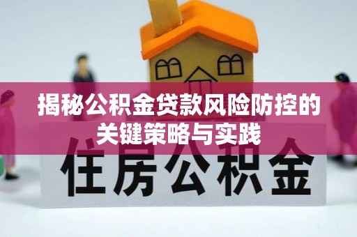 珠海揭秘公积金贷款风险防控的关键策略与实践