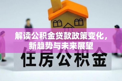 珠海解读公积金贷款政策变化，新趋势与未来展望