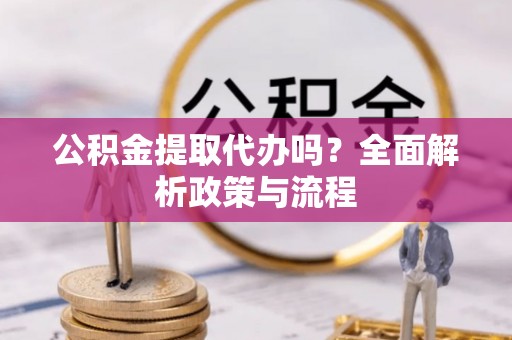 珠海公积金提取代办吗？全面解析政策与流程
