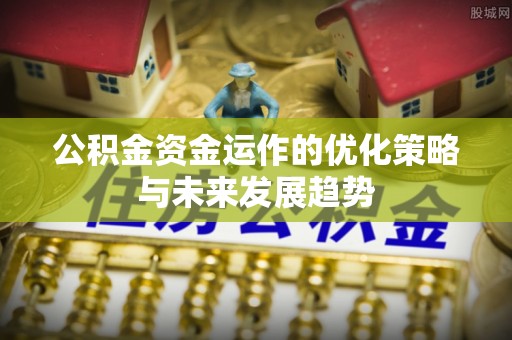 珠海公积金资金运作的优化策略与未来发展趋势