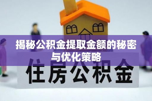 珠海揭秘公积金提取金额的秘密与优化策略