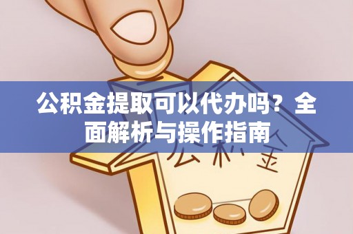 珠海公积金提取可以代办吗？全面解析与操作指南
