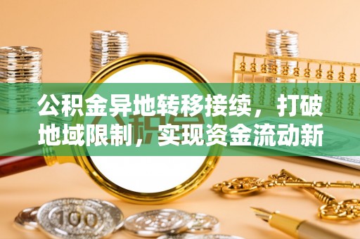 珠海公积金异地转移接续，打破地域限制，实现资金流动新纪元