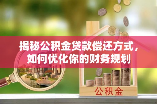 珠海揭秘公积金贷款偿还方式，如何优化你的财务规划