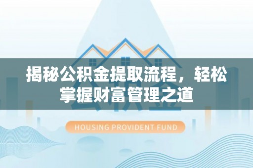珠海揭秘公积金提取流程，轻松掌握财富管理之道