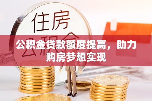 珠海公积金贷款额度提高，助力购房梦想实现