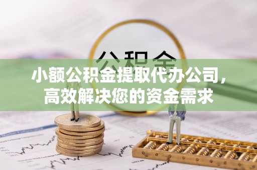 珠海小额公积金提取代办公司，高效解决您的资金需求