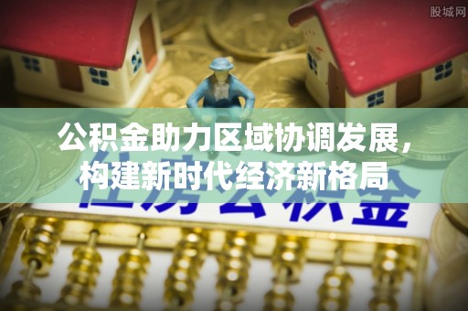 珠海公积金助力区域协调发展，构建新时代经济新格局