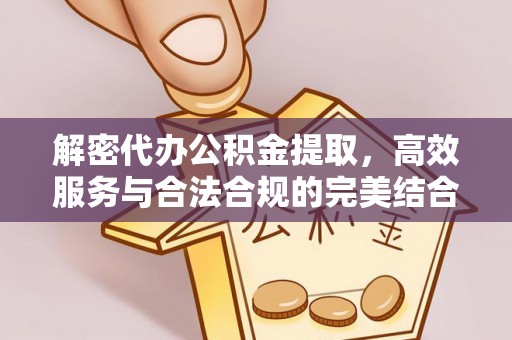 珠海解密代办公积金提取，高效服务与合法合规的完美结合