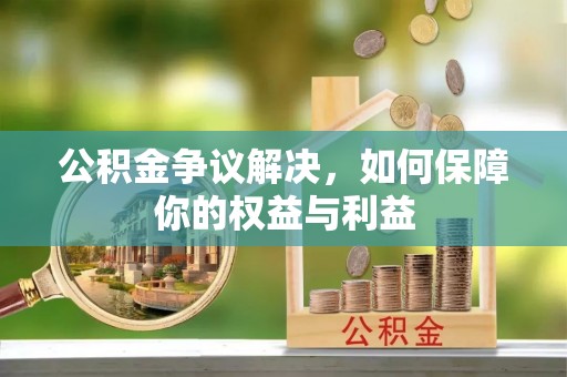 珠海公积金争议解决，如何保障你的权益与利益