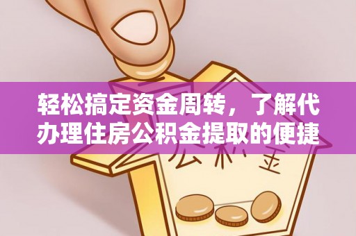 珠海轻松搞定资金周转，了解代办理住房公积金提取的便捷之道