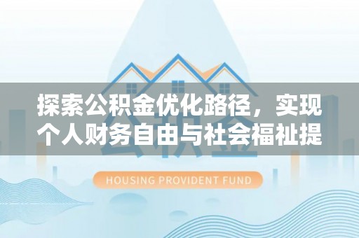 珠海探索公积金优化路径，实现个人财务自由与社会福祉提升的桥梁