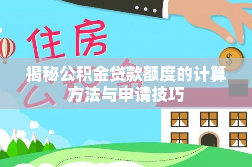 珠海揭秘公积金贷款额度的计算方法与申请技巧