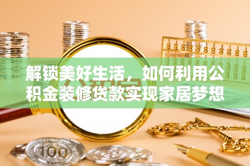 珠海解锁美好生活，如何利用公积金装修贷款实现家居梦想