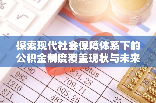 珠海探索现代社会保障体系下的公积金制度覆盖现状与未来发展