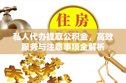 珠海私人代办提取公积金，高效服务与注意事项全解析