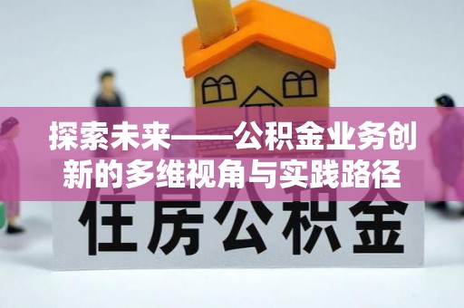 珠海探索未来——公积金业务创新的多维视角与实践路径