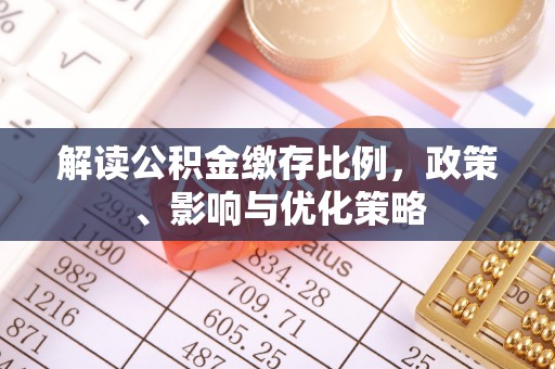 珠海解读公积金缴存比例，政策、影响与优化策略