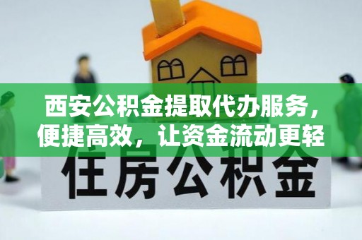 珠海西安公积金提取代办服务，便捷高效，让资金流动更轻松