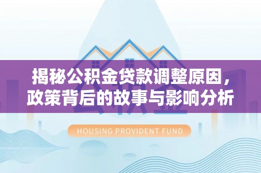 珠海揭秘公积金贷款调整原因，政策背后的故事与影响分析