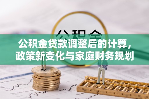 珠海公积金贷款调整后的计算，政策新变化与家庭财务规划