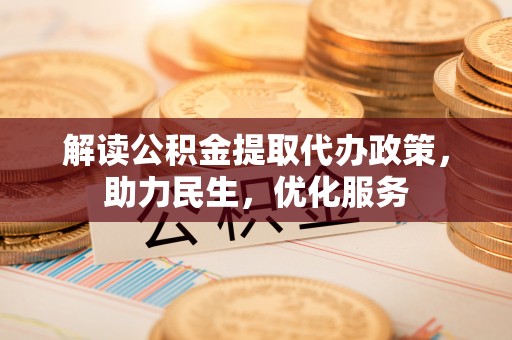 珠海解读公积金提取代办政策，助力民生，优化服务