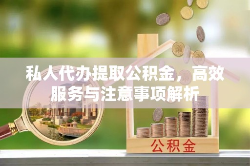 珠海私人代办提取公积金，高效服务与注意事项解析