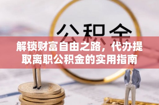 珠海解锁财富自由之路，代办提取离职公积金的实用指南
