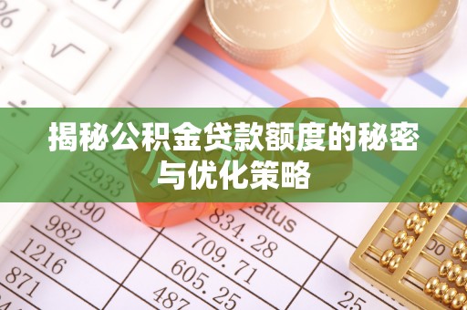 珠海揭秘公积金贷款额度的秘密与优化策略