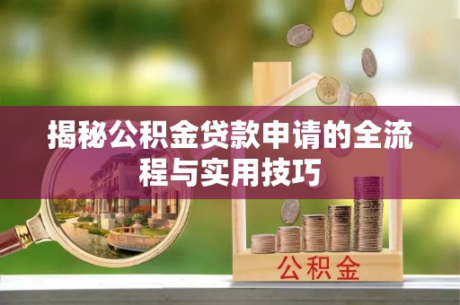 珠海揭秘公积金贷款申请的全流程与实用技巧