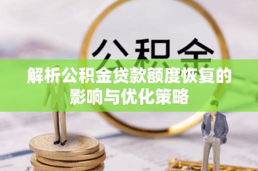 珠海解析公积金贷款额度恢复的影响与优化策略