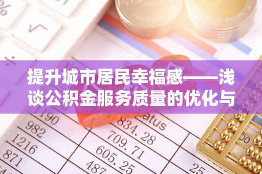 珠海提升城市居民幸福感——浅谈公积金服务质量的优化与未来