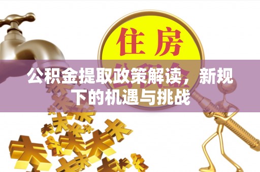珠海公积金提取政策解读，新规下的机遇与挑战