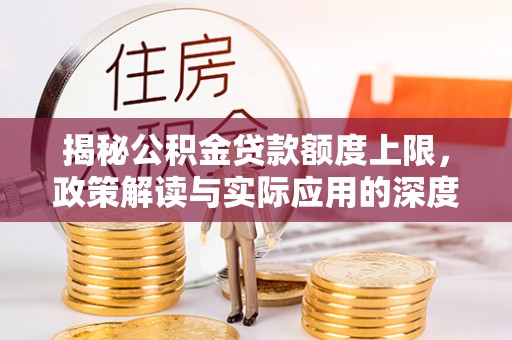 珠海揭秘公积金贷款额度上限，政策解读与实际应用的深度分析